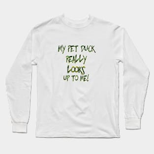 MY PET DUCK REALLY LOOKS UP TO ME! Long Sleeve T-Shirt